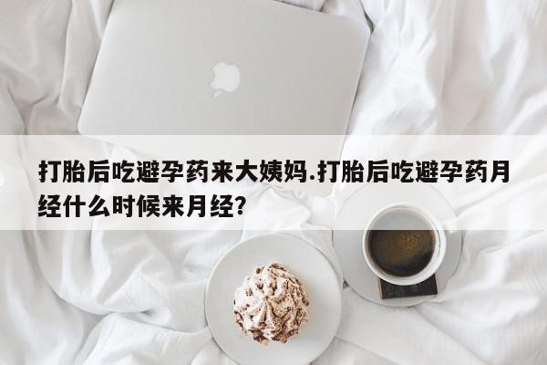 米非司酮在线下单打胎后吃避孕药来大姨妈.打胎后吃避孕药月经什么时候来月经？