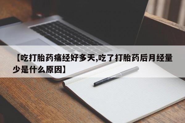 米非司酮在线下单【吃打胎药痛经好多天,吃了打胎药后月经量少是什么原因】