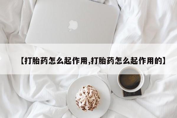 米非司酮在线下单【打胎药怎么起作用,打胎药怎么起作用的】