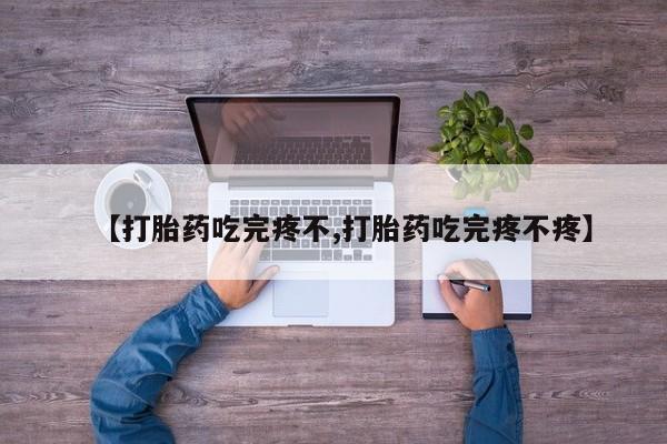 米非司酮在线下单【打胎药吃完疼不,打胎药吃完疼不疼】