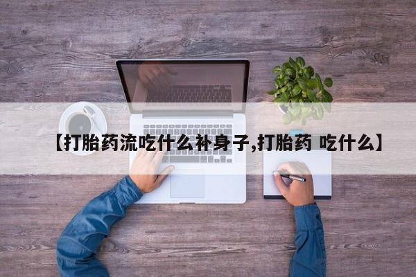 米非司酮在线下单【打胎药流吃什么补身子,打胎药 吃什么】