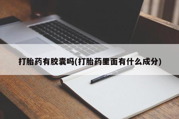 米非司酮在线下单打胎药有胶囊吗(打胎药里面有什么成分)