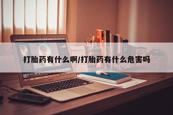 米非司酮在线下单打胎药有什么啊/打胎药有什么危害吗