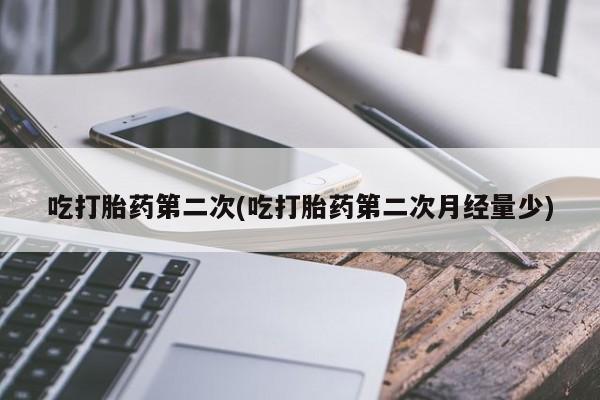 米非司酮在线下单吃打胎药第二次(吃打胎药第二次月经量少)