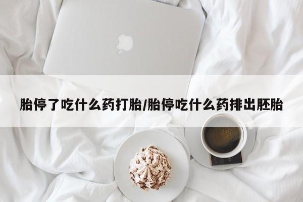 米非司酮在线下单胎停了吃什么药打胎/胎停吃什么药排出胚胎
