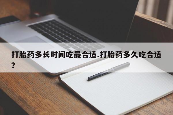 米非司酮在线下单打胎药多长时间吃最合适.打胎药多久吃合适？