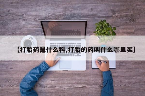 米非司酮在线下单【打胎药是什么科,打胎的药叫什么哪里买】