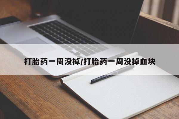 米非司酮在线下单打胎药一周没掉/打胎药一周没掉血块