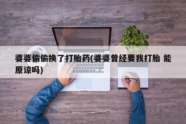 米非司酮在线下单婆婆偷偷换了打胎药(婆婆曾经要我打胎 能原谅吗)